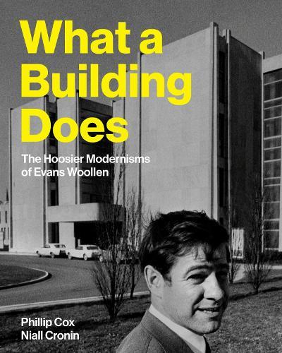 What a Building Does: The Hoosier Modernisms of Evans Woollen  by Phillip Cox at Abbey's Bookshop, 