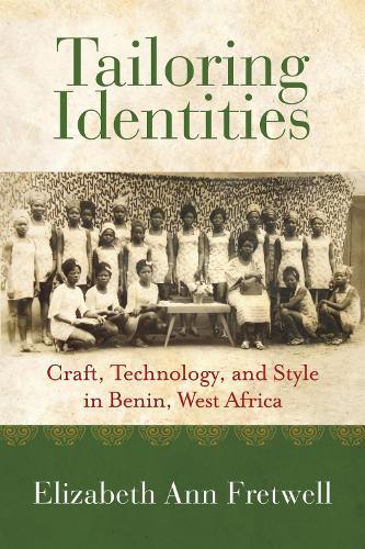 Tailoring Identities: Craft, Technology, and Style in Benin, West Africa  by Elizabeth Ann Fretwell at Abbey's Bookshop, 