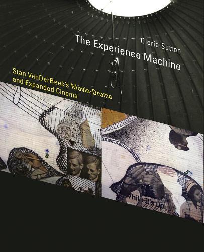 The Experience Machine: Stan VanDerBeek's Movie-Drome and Expanded Cinema  by Gloria Sutton (Assistant Professor of Contemporary Art History and New Media, Northeastern University) at Abbey's Bookshop, 