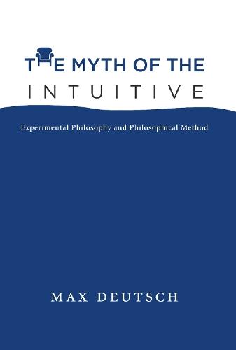 The Myth of the Intuitive: Experimental Philosophy and Philosophical Method  by Max Emil Deutsch (Hong Kong University) at Abbey's Bookshop, 