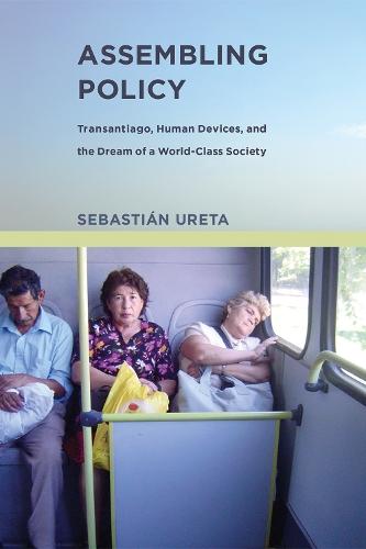 Assembling Policy: Transantiago, Human Devices, and the Dream of a World-Class Society  by Sebastián Ureta (Universidad Alberto Hurtado) at Abbey's Bookshop, 