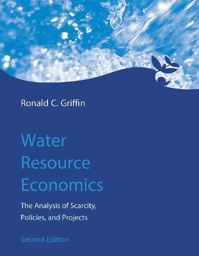 Water Resource Economics: The Analysis of Scarcity, Policies, and Projects  by Ronald C. Griffin (Texas A&M University) at Abbey's Bookshop, 