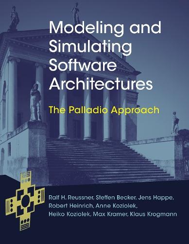 Modeling and Simulating Software Architectures: The Palladio Approach  by Ralf H. Reussner (Full Professor, Karlsruhe Institute of Technology) at Abbey's Bookshop, 