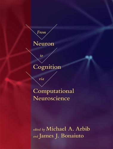 From Neuron to Cognition via Computational Neuroscience  by Michael A. Arbib (University Professor, University of Southern California) at Abbey's Bookshop, 