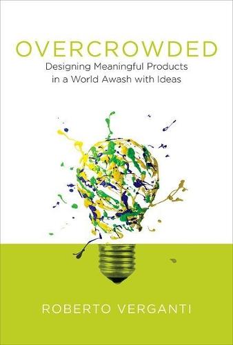 Overcrowded: Designing Meaningful Products in a World Awash with Ideas  by Roberto Verganti (Professor of Leadership and Innovation, Politecnico di Milano) at Abbey's Bookshop, 