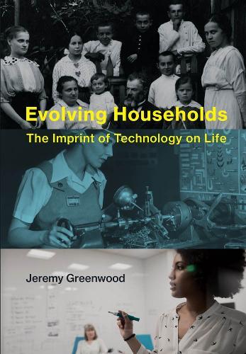 Evolving Households: The Imprint of Technology on Life  by Jeremy Greenwood (Professor of Economics, University of Pennsylvania) at Abbey's Bookshop, 