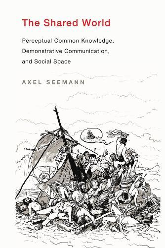 The Shared World: Perceptual Common Knowledge, Demonstrative Communication, and Social Space  by Axel Seemann (Bentley University) at Abbey's Bookshop, 
