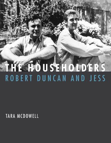 The Householders: Robert Duncan and Jess  by Tara McDowell (Associate Professor and Director, Curatorial Practice, Monash University) at Abbey's Bookshop, 