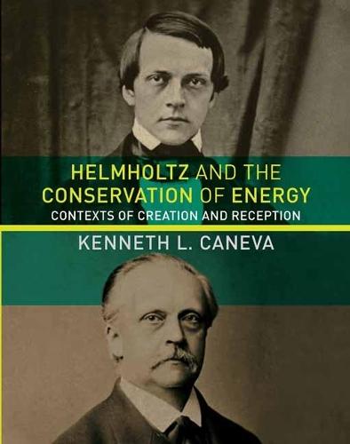 Helmholtz and the Conservation of Energy: Contexts of Creation and Reception  by Kenneth L. Caneva at Abbey's Bookshop, 
