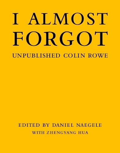 I Almost Forgot: Unpublished Colin Rowe  by Daniel Naegele at Abbey's Bookshop, 