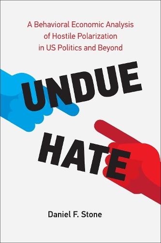 Undue Hate: A Behavioral Economic Analysis of Hostile Polarization in US Politics and Beyond  by Daniel F. Stone at Abbey's Bookshop, 