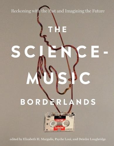 The Science-Music Borderlands: Reckoning with the Past and Imagining the Future  by Elizabeth H. Margulis at Abbey's Bookshop, 