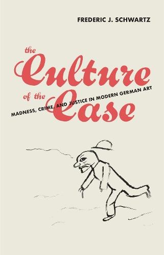 The Culture of the Case: Madness, Crime, and Justice in Modern German Art  by Frederic J. Schwartz at Abbey's Bookshop, 
