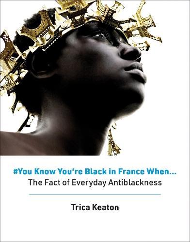 #You Know You’re Black in France When: The Fact of Everyday Antiblackness  by Trica Keaton at Abbey's Bookshop, 