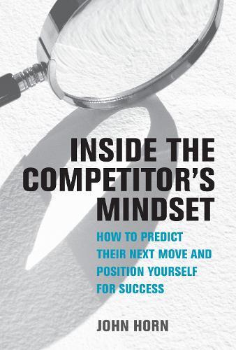 Inside the Competitor's Mindset: How to Predict Their Next Move and Position Yourself for Success  by John Horn at Abbey's Bookshop, 