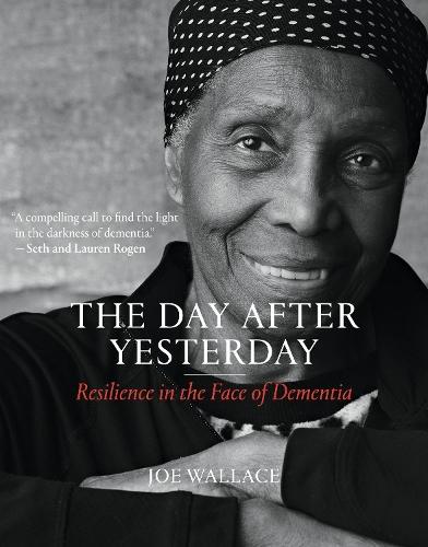 The Day after Yesterday: Resilience in the Face of Dementia  by Joe Wallace at Abbey's Bookshop, 