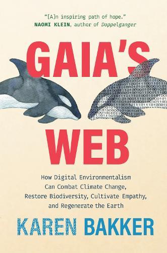 Gaia's Web: How Digital Environmentalism Can Combat Climate Change, Restore Biodiversity, Cultivate Empathy, and Regenerate the Earth  by Karen Bakker at Abbey's Bookshop, 