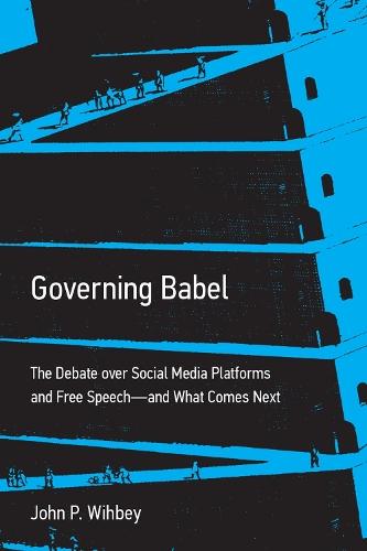 Governing Babel: The Debate over Social Media Platforms and Free Speech--and What Comes Next  by John P. Wihbey at Abbey's Bookshop, 
