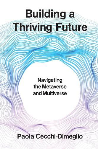Building a Thriving Future: Navigating the Metaverse and Multiverse  by Paola Cecchi-Dimeglio at Abbey's Bookshop, 