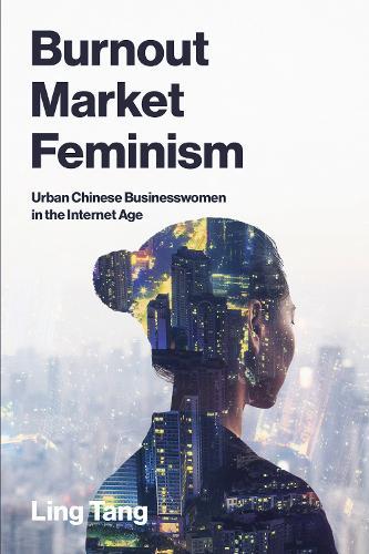Burnout Market Feminism: Urban Chinese Businesswomen in the Internet Age  by Ling Tang at Abbey's Bookshop, 