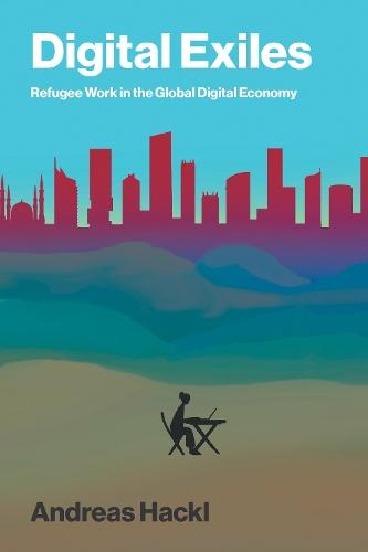 Digital Exiles: Refugee Work in the Global Digital Economy  by Andreas Hackl at Abbey's Bookshop, 