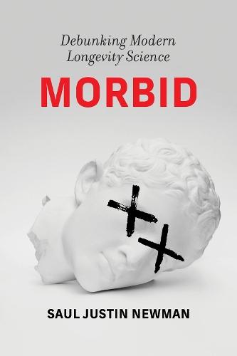 Morbid: Debunking Modern Longevity Science  by Saul Justin Newman at Abbey's Bookshop, 