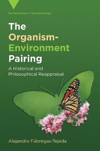The Organism-Environment Pairing: A Historical and Philosophical Reappraisal  by Alejandro Fábregas-Tejeda at Abbey's Bookshop, 