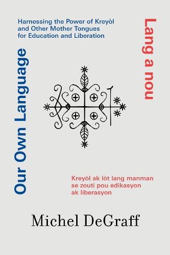 Our Own Language / Lang a nou: Harnessing the Power of Kreyòl and Other Mother Tongues for Education and Liberation / Kreyòl ak lòt lang manman se zo  by Michel Degraff at Abbey's Bookshop, 