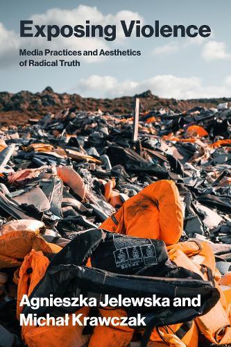 Exposing Violence: Media Practices and Aesthetics of Radical Truth  by Agnieszka Jelewska at Abbey's Bookshop, 