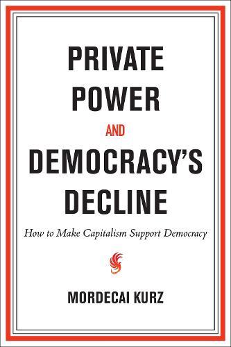 Private Power and Democracy's Decline: How to Make Capitalism Support Democracy  by Mordecai Kurz at Abbey's Bookshop, 