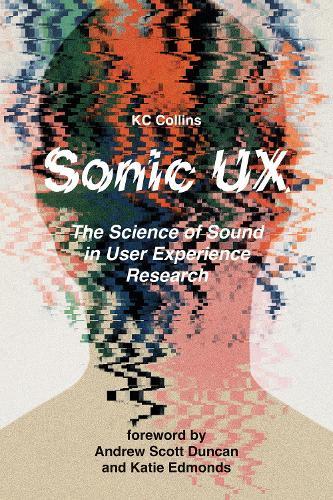 Sonic UX: The Science of Sound in User Experience Research  by K.C. Collins at Abbey's Bookshop, 
