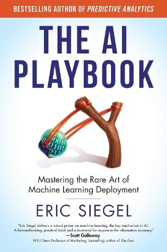The AI Playbook, with a new preface by the author: Mastering the Rare Art of Machine Learning Deployment  by Eric Siegel at Abbey's Bookshop, 