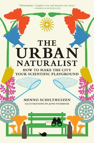 The Urban Naturalist: How to Make the City Your Scientific Playground  by Menno Schilthuizen at Abbey's Bookshop, 