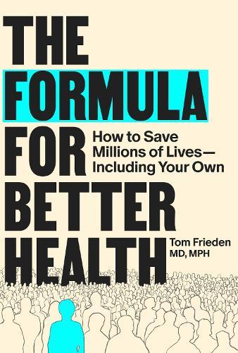 The Formula for Better Health: How to Save Millions of Lives—Including Your Own  by Tom Frieden at Abbey's Bookshop, 
