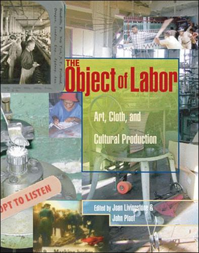 The Object of Labor: Art, Cloth, and Cultural Production  by Joan Livingstone (Professor, School of the Art Institute of Chicago) at Abbey's Bookshop, 