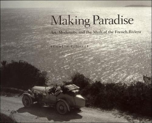 Making Paradise: Art, Modernity, and the Myth of the French Riviera  by Kenneth E. Silver at Abbey's Bookshop, 