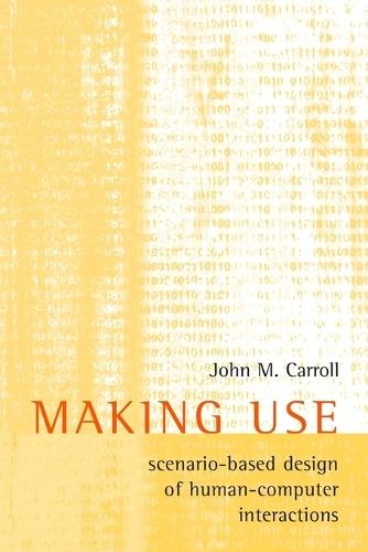 Making Use: Scenario-Based Design of Human-Computer Interactions  by John M. Carroll (Edward M. Frymoyer Professor of Information Sciences and Technology, Pennsylvania State University) at Abbey's Bookshop, 