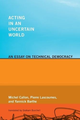 Acting in an Uncertain World: An Essay on Technical Democracy  by Michel Callon (CSI Ecole des mines de Paris) at Abbey's Bookshop, 