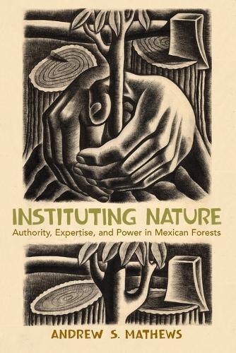 Instituting Nature: Authority, Expertise, and Power in Mexican Forests  by Andrew S. Mathews (University of California, Santa Cruz) at Abbey's Bookshop, 