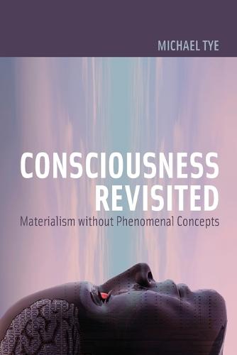 Consciousness Revisited: Materialism without Phenomenal Concepts  by Michael Tye (University of Texas) at Abbey's Bookshop, 