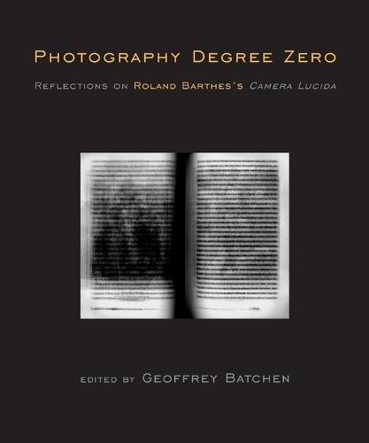 Photography Degree Zero: Reflections on Roland Barthes's Camera Lucida  by Geoffrey Batchen (University of Oxford) at Abbey's Bookshop, 