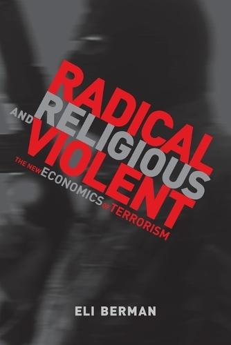 Radical, Religious, and Violent: The New Economics of Terrorism  by Eli Berman (Professor, University of California, San Diego) at Abbey's Bookshop, 