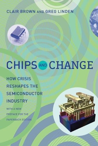 Chips and Change: How Crisis Reshapes the Semiconductor Industry  by Clair Brown (Professor of Economics and Director of the Center for Work, Technology, and Society, IRLE, University of California, Berkeley) at Abbey's Bookshop, 