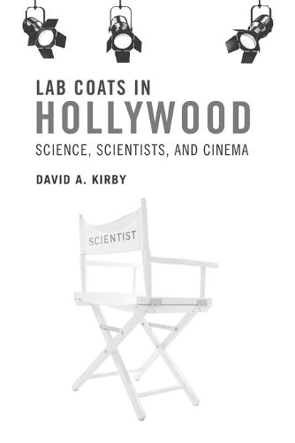 Lab Coats in Hollywood: Science, Scientists, and Cinema  by David A.  Kirby (Senior Lecturer in Science Communication Studies, University of Manchester) at Abbey's Bookshop, 