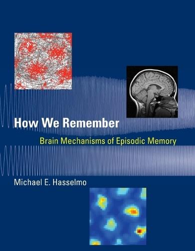 How We Remember: Brain Mechanisms of Episodic Memory  by Michael E. Hasselmo (Professor, Boston University) at Abbey's Bookshop, 