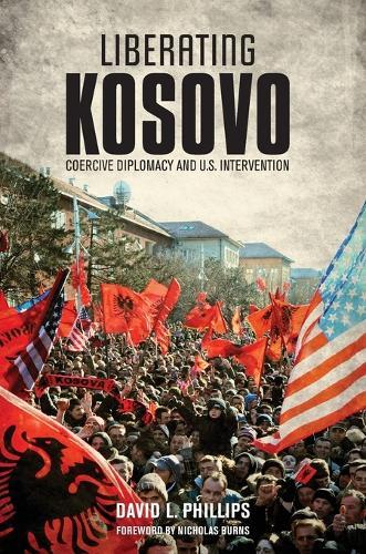 Liberating Kosovo: Coercive Diplomacy and U. S. Intervention  by David L. Phillips at Abbey's Bookshop, 