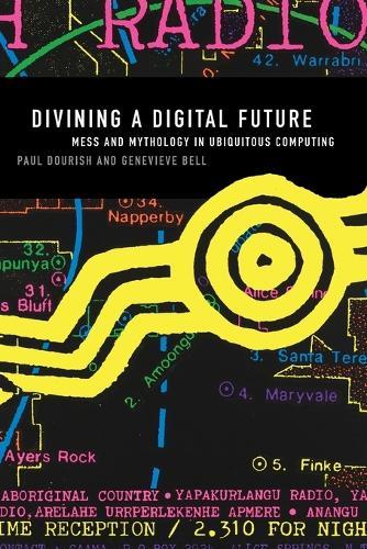 Divining a Digital Future: Mess and Mythology in Ubiquitous Computing  by Paul Dourish (Chancellor's Professor of Informatics, University of California, Irvine) at Abbey's Bookshop, 