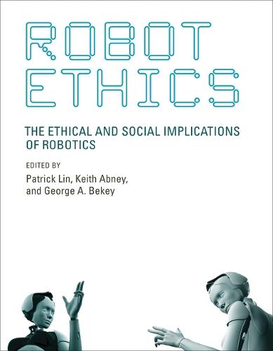 Robot Ethics: The Ethical and Social Implications of Robotics  by Patrick Lin (Director, California Polytechnic State University) at Abbey's Bookshop, 