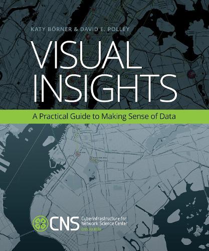 Visual Insights: A Practical Guide to Making Sense of Data  by Katy Börner (Victor H. Yngve Professor of Information Science, Indiana University) at Abbey's Bookshop, 