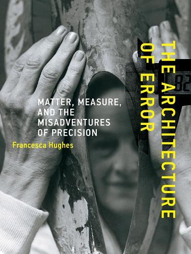The Architecture of Error: Matter, Measure, and the Misadventures of Precision  by Francesca Hughes at Abbey's Bookshop, 
